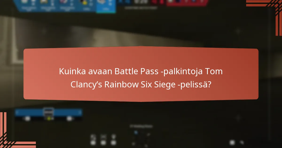 Kuinka avaan Battle Pass -palkintoja Tom Clancy’s Rainbow Six Siege -pelissä?